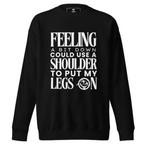 “Feeling a Bit Down” Funny Quote Premium Sweatshirt