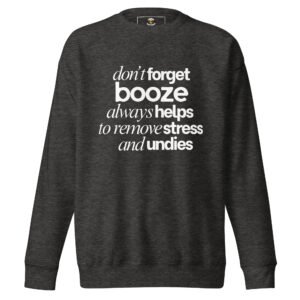 Don’t Forget Booze Helps – Funny Drinking Quote Premium Sweatshirt