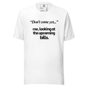“Don’t Come Yet…” – Financially Unavailable Tee