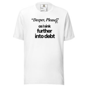 “Deeper, Please” — A Love Letter to Debt & Fake Smiles T-Shirt